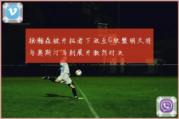 杨瀚森被开拓者下放至G联盟明天将与奥斯汀马刺展开激烈对决