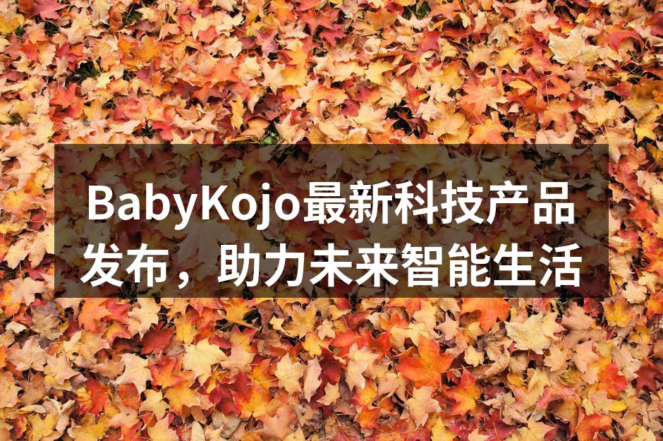 BabyKojo最新科技产品发布，助力未来智能生活