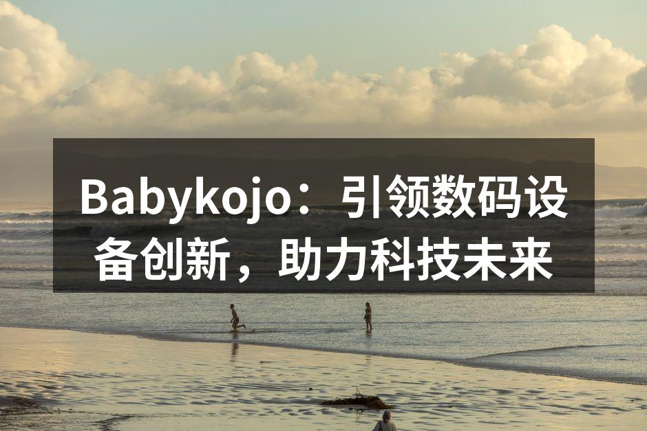 Babykojo：引领数码设备创新，助力科技未来